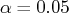\alpha=0.05