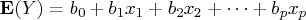 \mathbf{e}(y)= b_0 + b_1x_1 + b_2x_2 +  ...  + b_px_p