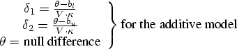 . \delta_1 = \frac{\theta-b_{l}}{V \cdot \kappa} \ \delta_2 = \frac{\theta-b_{u}}{V \cdot \kappa} \ \theta = {null difference} \} {for the additive model} 