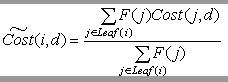 Cost(i,d) = [(Sum(j element of Leaf(i)) F(j)Cost(j,d)) / (Sum(J element of Leaf(i)) F(j))]