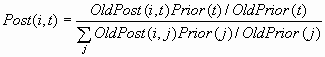 Post(i, t) = [OldPost(i,t)*Prior(t) / OldPrior(t)]/ sum over j of [OldPost(i,j)*Prior(j) / OldPrior(j)]