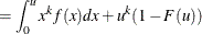 $\displaystyle = \int _{0}^{u} x^ k f(x) dx + u^ k (1 - F(u))  $