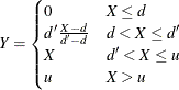 \begin{equation*}  Y = \begin{cases}  0 &  X \leq d \\ d’\frac{X-d}{d-d} &  d < X \leq d’ \\ X &  d’ < X \leq u \\ u &  X > u \\ \end{cases}\end{equation*}