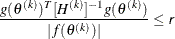 \[  \frac{ g(\theta ^{(k)})^ T [H^{(k)}]^{-1} g(\theta ^{(k)})}{|f(\theta ^{(k)})| } \leq \Argument{r}  \]