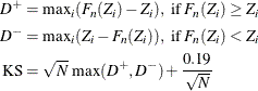 \begin{align*}  D^+ & = \text {max}_ i (F_ n(Z_ i) - Z_ i), \text { if } F_ n(Z_ i) \geq Z_ i \\ D^- & = \text {max}_ i (Z_ i - F_ n(Z_ i)), \text { if } F_ n(Z_ i) < Z_ i \\ \text {KS} & = \sqrt {N} \;  \text {max}(D^+, D^-) + \frac{0.19}{\sqrt {N}} \end{align*}