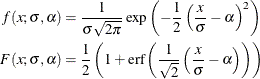 \begin{align*}  f(x; \sigma , \alpha ) & = \frac{1}{\sigma \sqrt {2 \pi }} \exp \left( - \frac{1}{2}\left(\frac{x}{\sigma } - \alpha \right)^2\right) \\ F(x; \sigma , \alpha ) & = \frac{1}{2} \left( 1 + \mr{erf}\left( \frac{1}{\sqrt {2}}\left(\frac{x}{\sigma } - \alpha \right)\right)\right) \end{align*}