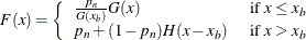 \[  F(x) = \left\{  \begin{array}{ll} \frac{p_ n}{G(x_ b)} G(x) &  \text { if } x \leq x_ b \\ p_ n + (1-p_ n) H(x-x_ b) &  \text { if } x > x_ b \end{array} \right.  \]