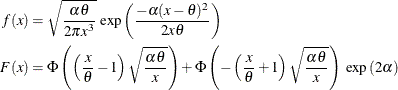 \begin{align*} f(x) & = \sqrt {\frac{\alpha \theta }{2 \pi x^3}} \: \exp \left(\frac{- \alpha (x-\theta )^2}{2 x \theta }\right) \\ F(x) & = \Phi \left(\left(\frac{x}{\theta }-1\right)\sqrt {\frac{\alpha \theta }{x}}\right) + \Phi \left(-\left(\frac{x}{\theta }+1\right)\sqrt {\frac{\alpha \theta }{x}}\right)\ \exp \left(2\alpha \right) \end{align*}