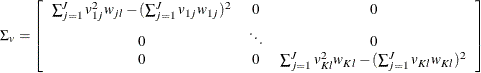 \[  \Sigma _{v}=\left[ \begin{array}{ccc} \sum _{j=1}^{J}v_{1j}^{2}w_{jl}-(\sum _{j=1}^{J}v_{1j}w_{1j})^{2} &  0 &  0\\ 0 &  \ddots &  0\\ 0 &  0 &  \sum _{j=1}^{J}v_{Kl}^{2}w_{Kl}-(\sum _{j=1}^{J}v_{Kl}w_{Kl})^{2}\\ \end{array} \right]  \]