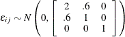 \[  \epsilon _{ij}\sim N\left(0,\left[ \begin{array}{ccc} 2 &  .6 &  0 \\ .6 &  1 &  0 \\ 0 &  0 &  1 \\ \end{array} \right] \right)  \]