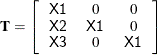 \[  \mb {T} = \left[ \begin{tabular}{ccc} \Variable{X1}   &  0   &  0   \\ \Variable{X2}   &  \Variable{X1}   &  0   \\ \Variable{X3}   &  0   &  \Variable{X1}   \end{tabular} \right]  \]