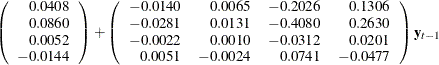 $\displaystyle  \left( \begin{array}{r} 0.0408 \\ 0.0860\\ 0.0052 \\ -0.0144 \\ \end{array} \right) + \left( \begin{array}{rrrr} -0.0140 &  0.0065 &  -0.2026 &  0.1306 \\ -0.0281 &  0.0131 &  -0.4080 &  0.2630 \\ -0.0022 &  0.0010 &  -0.0312 &  0.0201 \\ 0.0051 &  -0.0024 &  0.0741 &  -0.0477 \\ \end{array} \right) \mb {y} _{t-1}  $