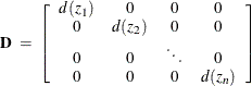 \[  \bD \;  = \;  \left[ \begin{array}{cccc} d(z_{1}) &  0 &  0 &  0 \\ 0 &  d(z_{2}) &  0 &  0 \\ 0 &  0 &  \ddots &  0 \\ 0 &  0 &  0 &  d(z_{n}) \end{array} \right]  \]