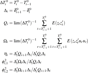 \begin{align*}  \Delta T_ i^0 & = T_ i^0 - T_{i-1}^0 \\ \Delta _ i & = \delta _{i+1}^0 - \delta _ i^0 \\ Q_ i & = \lim {(\Delta T_ i^0)^{-1}\sum _{t=T_{i-1}^0+1}^{T_ i^0}{E(z_ tz_ t’)}} \\ \Omega _ i & = \lim {(\Delta T_ i^0)^{-1}\sum _{r=T_{i-1}^0+1}^{T_ i^0}{\sum _{t=T_{i-1}^0+1}^{T_ i^0}{E(z_ rz_ t’u_ ru_ t)}}} \\ \eta _ i & = \Delta _ i’Q_{i+1}\Delta _ i / \Delta _ i’Q_ i\Delta _ i \\ \phi _{i,1}^2 & = \Delta _ i’\Omega _ i\Delta _ i / \Delta _ i’Q_ i\Delta _ i \\ \phi _{i,2}^2 & = \Delta _ i’\Omega _{i+1}\Delta _ i / \Delta _ i’Q_{i+1}\Delta _ i \end{align*}