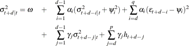 \begin{eqnarray*}  {\sigma }^{2}_{t+d|t} = \omega &  + &  \sum _{i=1}^{d-1}{{\alpha }_{i} ({\sigma }^{2}_{t+d-i|t}+\psi _{i}^2)} + \sum _{i=d}^{q}{{\alpha }_{i} (\epsilon _{t+d-i}-\psi _{i})^2} \\ &  + &  \sum _{j=1}^{d-1}{{\gamma }_{j}{\sigma }^{2}_{t+d-j|t} } + \sum _{j=d}^{p}{{\gamma }_{j} h_{t+d-j}} \end{eqnarray*}