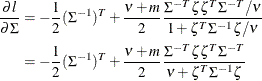 \begin{align*}  \frac{\partial l}{\partial \Sigma }& = -\frac12 (\Sigma ^{-1})^ T +\frac{\nu +m}{2}\frac{\Sigma ^{-T}\zeta \zeta ^ T \Sigma ^{-T}/\nu }{1+ \zeta ^ T \Sigma ^{-1}\zeta /\nu }\\ & =-\frac12 (\Sigma ^{-1})^ T +\frac{\nu +m}{2}\frac{\Sigma ^{-T}\zeta \zeta ^ T \Sigma ^{-T}}{\nu + \zeta ^ T \Sigma ^{-1}\zeta } \end{align*}