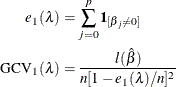 \begin{align*}  e_1 (\lambda ) & = \sum _{j=0}^ p \mathbf{1}_{[\beta _ j \ne 0]}\\ \text {GCV}_1(\lambda )& = \frac{l(\hat{\beta })}{n[1-e_1(\lambda )/n]^2} \end{align*}