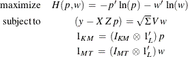 \begin{eqnarray*}  \mr {maximize} &  H(p,w) \:  = \:  -p’ \,  \ln (p) \:  - \:  w’ \,  \ln (w) \\ \mr {subject\,  to} &  \,  (y \:  - \:  X \,  Z \,  p ) \:  = \sqrt {\Sigma } \:  V \,  w \\ &  1_{KM} \:  = \:  (I_{KM} \,  \otimes \,  1_{L}’) \,  p \\ &  1_{MT} \:  = \:  (I_{MT} \,  \otimes \,  1_{L}’) \,  w \end{eqnarray*}