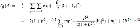 \begin{eqnarray*}  T_{{\beta }}(d) = & \frac{1}{n}&  \sum _{j=1}^{n}{\sum _{k=1}^{n}{{\exp }(- \frac{{\beta }^{2}}{2} |Y_{j} - Y_{k}|^{2})}} \\ & -& 2(1+{\beta }^{2})^{-d/2} \sum _{j=1}^{n}{{\exp }(- \frac{{\beta }^{2}}{2(1+{\beta }^{2})} |Y_{j}|^{2})} + n(1+2{\beta }^{2})^{-d/2} \nonumber \end{eqnarray*}