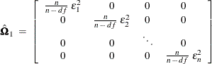\[  \hat{\bOmega }_{1} \;  = \;  \left[ \begin{array}{ccccc} \frac{n}{n \,  - \,  df} \;  \epsilon _{1}^{2} &  0 &  0 &  0 \\ 0 &  \frac{n}{n \,  - \,  df} \;  \epsilon _{2}^{2} &  0 &  0 \\ 0 &  0 &  \ddots &  0 \\ 0 &  0 &  0 &  \frac{n}{n \,  - \,  df} \;  \epsilon _{n}^{2} \end{array} \right]  \]