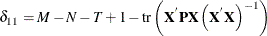 \[  \delta _{11} = M - N - T + 1 - \mr {tr}\left(\mb {X}^{}\mb {P}\mb {X}\left(\mb {X}^{}\mb {X}\right)^{-1}\right) \]