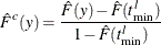 \[  \hat{F}^ c(y) = \frac{\hat{F}(y) - \hat{F}(t^ l_{\text {min}})}{1 - \hat{F}(t^ l_{\text {min}})}  \]