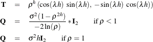 \begin{eqnarray*}  \mb {T} &  = &  \rho ^{h} \left( \cos (\lambda h) \; \sin (\lambda h), \;  -\sin (\lambda h) \; \cos (\lambda h) \right) \nonumber \\ \mb {Q} &  = &  \frac{\sigma ^{2}(1 - \rho ^{2h})}{-2\ln (\rho )}*\mb {I}_{2} \qquad \text {if}\;  \rho < 1 \nonumber \\ \mb {Q} &  = &  \sigma ^{2}h\mb {I}_{2} \qquad \text {if}\;  \rho = 1 \nonumber \end{eqnarray*}
