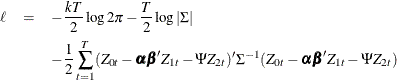 \begin{eqnarray*}  \ell & =&  - \frac{kT}{2} \log 2\pi -\frac{T}{2} \log |\Sigma | \\ & &  - \frac{1}{2} \sum _{t=1}^ T(Z_{0t} - \balpha \bbeta ’ Z_{1t} -\Psi Z_{2t})’\Sigma ^{-1} (Z_{0t} -\balpha \bbeta ’ Z_{1t} -\Psi Z_{2t}) \end{eqnarray*}