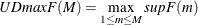 \[  UDmaxF(M) = \max _{1\leq m \leq M} supF(m)  \]