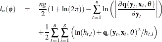\begin{eqnarray*}  l_ n(\phi ) & =&  \frac{ng}{2}(1+\ln (2\pi )) - \sum _{t=1}^ n \ln \left( \left| \frac{\partial \Strong{q} (\Strong{y}_ t, \Strong{x}_ t, \theta )}{ \partial \Strong{y}_ t} \right| \right) \\ \nonumber & &  + \frac{1}{2} \sum _{t=1}^ n \sum _{i=1}^ g \left( \ln ( h_{t,i}) + \Strong{q}_ i(\Strong{y}_ t, \Strong{x}_ t, \theta )^2 / h_{t,i} \right) \end{eqnarray*}