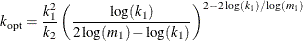 \[  k_{\text {opt}} = \frac{k_1^2}{k_2} \left( \frac{\log (k_1)}{2 \log (m_1) - \log (k_1)} \right)^{2 - 2\log (k_1)/\log (m_1)}  \]