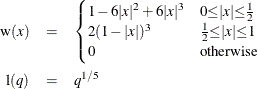 \begin{eqnarray*}  \textrm{w}(x) & =& \begin{cases}  1-6{|x|}^{2} + 6{|x|}^{3} &  {0{\le }{|x|}{\le }\frac{1}{2}} \\ 2(1-{|x|})^{3} &  {\frac{1}{2}{\le }{|x|}{\le }1} \\ 0 &  \mr{otherwise} \end{cases}\\ \mr{l}(q) & =&  q^{1 / 5} \nonumber \end{eqnarray*}
