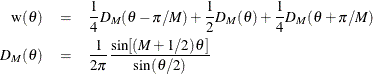 \begin{eqnarray*}  \mr{w}(\theta ) & =&  \frac{1}{4}D_ M(\theta - \pi /M) + \frac{1}{2}D_ M(\theta ) + \frac{1}{4}D_ M(\theta + \pi /M) \\ D_ M(\theta ) & =&  \frac{1}{2\pi }\frac{\sin [(M+1/2)\theta ]}{\sin (\theta /2)} \end{eqnarray*}