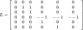 \[  T_{t} = \left[ \begin{array}{cccccc} 0 &  0 &  0 &  0 &  0 &  0 \\ 0 &  1 &  1 &  0 &  0 &  0 \\ 0 &  0 &  1 &  0 &  0 &  0 \\ 0 &  0 &  0 &  –1 &  –1 &  –1 \\ 0 &  0 &  0 &  1 &  0 &  0 \\ 0 &  0 &  0 &  0 &  1 &  0 \end{array} \right]  \]