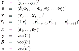 \begin{eqnarray*}  Y &  = &  (\mb{y} _{1},\ldots ,\mb{y} _ T)’ \\ B &  = &  (\bdelta , \Phi _1,\ldots ,\Phi _ p, \Theta ^*_0,\ldots ,\Theta ^*_ s)’ \\ X &  = &  (X_{0},\ldots ,X_{T-1})’ \\ X_ t &  = &  (1, \mb{y} ’_{t},\ldots ,\mb{y} ’_{t-p+1}, \mb{x} ’_{t+1},\ldots ,\mb{x} ’_{t-s+1})’ \\ E &  = &  (\bepsilon _{1},\ldots ,\bepsilon _ T)’ \\ \mb{y} &  = &  \mbox{vec}(Y’) \\ \bbeta &  = &  \mbox{vec}(B’) \\ \mb{e} &  = &  \mbox{vec}(E’) \end{eqnarray*}