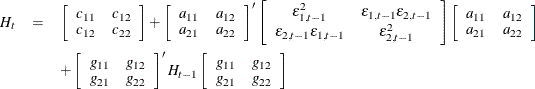 \begin{eqnarray*}  H_ t & =& \left[ \begin{array}{cc} c_{11} &  c_{12} \\ c_{12} &  c_{22} \end{array} \right] +\left[ \begin{array}{cc} a_{11} &  a_{12} \\ a_{21} &  a_{22} \end{array} \right]’ \left[ \begin{array}{cc}\epsilon ^2_{1,t-1} &  \epsilon _{1,t-1}\epsilon _{2,t-1} \\ \epsilon _{2,t-1}\epsilon _{1,t-1} &  \epsilon ^2_{2,t-1} \end{array} \right] \left[ \begin{array}{cc} a_{11} &  a_{12} \\ a_{21} &  a_{22} \end{array} \right] \\ & & + \left[ \begin{array}{cc} g_{11} &  g_{12} \\ g_{21} &  g_{22} \end{array} \right]’ H_{t-1}\left[ \begin{array}{cc} g_{11} &  g_{12} \\ g_{21} &  g_{22} \end{array} \right] \end{eqnarray*}