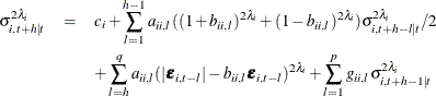\begin{eqnarray*}  \sigma _{i,t+h|t}^{2\lambda _ i} & =&  c_ i + \sum _{l=1}^{h-1}{ a_{ii,l} ( (1+b_{ii,l})^{2\lambda _ i} + (1-b_{ii,l})^{2\lambda _ i} ) \sigma _{i,t+h-l|t}^{2\lambda _ i}/2 } \\ & &  + \sum _{l=h}^{q} { a_{ii,l} (|\bepsilon _{i,t-l}|-b_{ii,l}\bepsilon _{i,t-l})^{2\lambda _ i}} + \sum _{l=1}^ p { g_{ii,l} \sigma _{i,t+h-1|t}^{2\lambda _ i}} \end{eqnarray*}