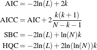 \begin{align*} \mr{AIC} & = -2{\ln }(L) + 2 k\\ \mr{AICC} & = \mr{AIC} +2\frac{k(k+1)}{N-k-1}\\ \mr{SBC} & = -2{\ln }(L) + {\ln }(N) k\\ \mr{HQC} & = -2{\ln }(L) + 2 {\ln }({\ln }(N)) k \end{align*}