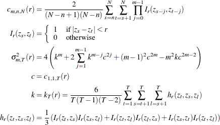 \begin{align*} c_{m,n,N}(r)& =\frac{2}{(N-n+1)(N-n)}\sum _{s=n}^{N}\sum _{t=s+1}^{N}\prod _{j=0}^{m-1}I_ r(z_{s-j},z_{t-j}) \\ I_ r(z_{s},z_{t})& =\left\{ \begin{array}{ l l } 1 & \text {if } |z_ s-z_ t|<r \\ 0 & \text {otherwise} \end{array} \right. \\ \sigma _{m,T}^{2}(r)& =4\left(k^ m+2\sum _{j=1}^{m-1}{k^{m-j}c^{2j}}+(m-1)^2c^{2m}-m^2kc^{2m-2}\right) \\ c& =c_{1,1,T}(r) \\ k& =k_ T(r)=\frac{6}{T(T-1)(T-2)}\sum _{t=1}^{T}\sum _{s=t+1}^{T}\sum _{l=s+1}^{T}{h_ r(z_ t,z_ s,z_ l)} \\ h_ r(z_ t,z_ s,z_ l)& =\frac{1}{3}\left(I_ r(z_ t,z_ s)I_ r(z_ s,z_ l)+I_ r(z_ t,z_ l)I_ r(z_ l,z_ s)+I_ r(z_ s,z_ t)I_ r(z_ t,z_ l)\right) \end{align*}