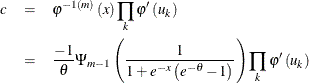 \begin{eqnarray*} c & =& \varphi ^{-1\left( m\right) }\left( x\right) \prod \limits _{k}\varphi ^{\prime }\left( u_{k}\right) \\ & =& \frac{-1}{\theta }\Psi _{m-1}\left( \frac{1}{1+e^{-x}\left( e^{-\theta }-1\right) }\right) \prod \limits _{k}\varphi ^{\prime }\left( u_{k}\right) \end{eqnarray*}