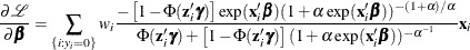 \[ \frac{\partial \mathcal{L}}{\partial \bbeta } = \sum _{\{ i: y_{i}=0\} } w_ i\frac{-\left[1-\Phi (\mathbf{z}_{i}'\bgamma )\right] \exp (\mathbf{x}_{i}'\bbeta ) (1+\alpha \exp (\mathbf{x}_{i}'\bbeta ))^{-(1+\alpha )/\alpha }}{\Phi (\mathbf{z}_{i}'\bgamma ) + \left[ 1 - \Phi (\mathbf{z}_{i}'\bgamma ) \right] (1+\alpha \exp (\mathbf{x}_{i}'\bbeta ))^{-\alpha ^{-1}} } \mathbf{x}_{i} \]