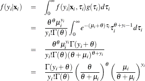 \begin{eqnarray*} f(y_{i}|\mathbf{x}_{i}) & = & \int _{0}^{\infty }f(y_{i}|\mathbf{x}_{i},\tau _{i}) g(\tau _{i})d\tau _{i} \\ & = & \frac{\theta ^{\theta } \mu _{i}^{y_{i}}}{y_{i}!\Gamma (\theta )} \int _{0}^{\infty } e^{-(\mu _{i}+\theta )\tau _{i}}\tau _{i}^{\theta +y_{i}-1}d\tau _{i} \\ & = & \frac{\theta ^{\theta }\mu _{i}^{y_{i}}\Gamma (y_{i}+\theta )}{y_{i}!\Gamma (\theta )(\theta +\mu _{i})^{\theta +y_{i}}} \\ & = & \frac{\Gamma (y_{i}+\theta )}{y_{i}!\Gamma (\theta )} \left(\frac{\theta }{\theta +\mu _{i}}\right)^{\theta } \left(\frac{\mu _{i}}{\theta +\mu _{i}}\right)^{y_{i}} \end{eqnarray*}