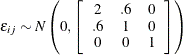 \[ \epsilon _{ij}\sim N\left(0,\left[ \begin{array}{ccc} 2 & .6 & 0 \\ .6 & 1 & 0 \\ 0 & 0 & 1 \\ \end{array} \right] \right) \]