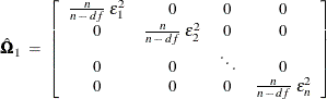 \[ \hat{\bOmega }_{1} \; = \; \left[ \begin{array}{ccccc} \frac{n}{n \, - \, df} \; \epsilon _{1}^{2} & 0 & 0 & 0 \\ 0 & \frac{n}{n \, - \, df} \; \epsilon _{2}^{2} & 0 & 0 \\ 0 & 0 & \ddots & 0 \\ 0 & 0 & 0 & \frac{n}{n \, - \, df} \; \epsilon _{n}^{2} \end{array} \right] \]