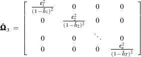 \[ \hat{\bOmega }_{3} \; = \; \left[ \begin{array}{ccccc} \frac{\epsilon _{1}^{2}}{(1 \, - \, \hat{h}_{1})^{2}} & 0 & 0 & 0 \\ 0 & \frac{\epsilon _{2}^{2}}{(1 \, - \, \hat{h}_{2})^{2}} & 0 & 0 \\ 0 & 0 & \ddots & 0 \\ 0 & 0 & 0 & \frac{\epsilon _{n}^{2}}{(1 \, - \, \hat{h}_{T})^{2}} \end{array} \right] \]