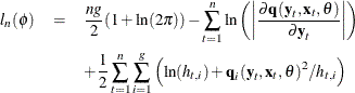 \begin{eqnarray*} l_ n(\phi ) & =& \frac{ng}{2}(1+\ln (2\pi )) - \sum _{t=1}^ n \ln \left( \left| \frac{\partial \Strong{q} (\Strong{y}_ t, \Strong{x}_ t, \theta )}{ \partial \Strong{y}_ t} \right| \right) \\ \nonumber & & + \frac{1}{2} \sum _{t=1}^ n \sum _{i=1}^ g \left( \ln ( h_{t,i}) + \Strong{q}_ i(\Strong{y}_ t, \Strong{x}_ t, \theta )^2 / h_{t,i} \right) \end{eqnarray*}