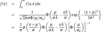 \begin{eqnarray*} f(\epsilon ) & = & \int ^\infty _0 f(u,\epsilon )du \\ & = & \frac{1}{ \sqrt {2\pi }\sigma \Phi \left( \mu /\sigma _ u \right) } \Phi \left( \frac{\mu }{\sigma \lambda }-\frac{\epsilon \lambda }{\sigma } \right) \exp \left\{ -\frac{(\epsilon +\mu )^2}{2\sigma ^2} \right\} \\ & = & \frac{1}{\sigma }\phi \left( \frac{\epsilon +\mu }{\sigma } \right) \Phi \left( \frac{\mu }{\sigma \lambda }-\frac{\epsilon \lambda }{\sigma } \right) \left[ \Phi \left( \frac{\mu }{\sigma _ u} \right) \right]^{-1} \end{eqnarray*}