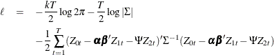 \begin{eqnarray*} \ell & =& - \frac{kT}{2} \log 2\pi -\frac{T}{2} \log |\Sigma | \\ & & - \frac{1}{2} \sum _{t=1}^ T(Z_{0t} - \balpha \bbeta ’ Z_{1t} -\Psi Z_{2t})’\Sigma ^{-1} (Z_{0t} -\balpha \bbeta ’ Z_{1t} -\Psi Z_{2t}) \end{eqnarray*}