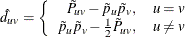 \[  \hat{d}_{uv} = \left\{  \begin{array}{rl} \tilde{P}_{uv}- \tilde{p}_ u \tilde{p}_ v, &  u=v \\ \tilde{p}_ u \tilde{p}_ v - \frac{1}{2} \tilde{P}_{uv}, &  u \neq v \end{array} \right.  \]