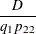 $\displaystyle  \frac{ D }{q_1 p_{22} }  $